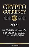 Cryptocurrency - 2022: Una completa introducción a la cadena de bloques y las criptomonedas: (Bitcoin,...