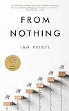 From Nothing: Everything You Need to Profit from Affiliate Marketing, Internet Marketing, Blogging,...