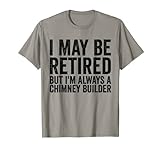 Puedo estar jubilado pero siempre un constructor de chimeneas - Jubilación Camiseta