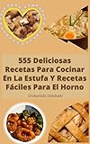 555 Deliciosas Recetas Para Cocinar En La Estufa Y Recetas Fáciles Para El Horno: Recetas De Aperitivos,...