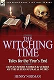 The Witching Time: Tales for the Year's End-11 Short Stories & Verses of the Supernatural & Weird