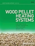 Wood Pellet Heating Systems: The Earthscan Expert Handbook on Planning, Design and Installation (English...