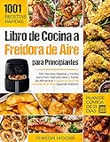 Libro de Cocina a Freidora de Aire para Principiantes: 1001 Recetas Rápidas y Fáciles para Freír,...